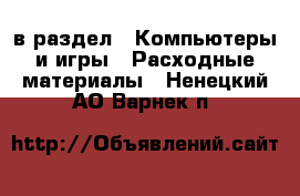  в раздел : Компьютеры и игры » Расходные материалы . Ненецкий АО,Варнек п.